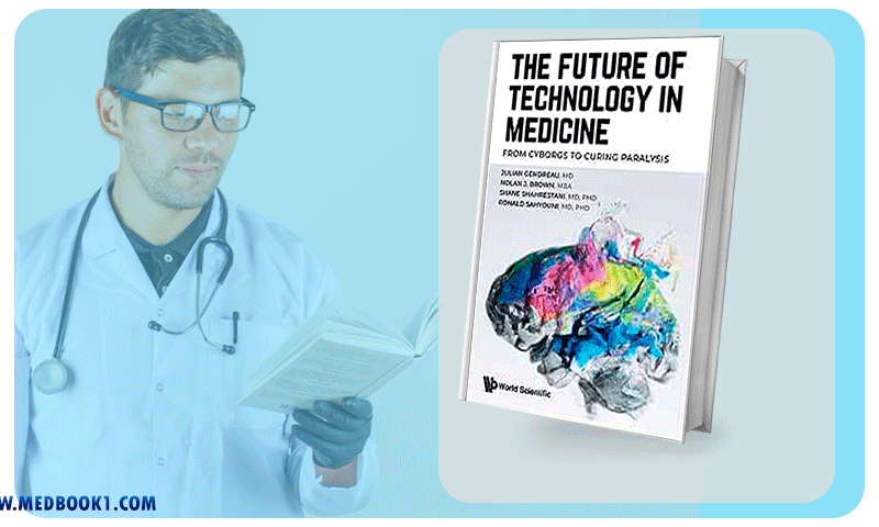 Future Of Technology In Medicine The From Cyborgs To Curing Paralysis (Original PDF from Publisher)