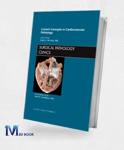 Current Concepts in Cardiovascular Pathology An Issue of Surgical Pathology Clinics (Original PDF from Publisher)