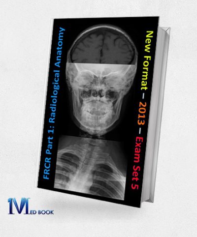 FRCR Part 1 Radiological Anatomy New for 2013 Set 5 (EPUB)