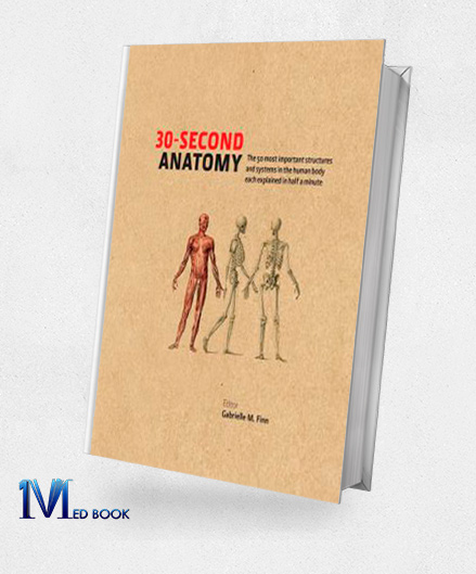 30 Second Anatomy The 50 most important structures and systems in the human body each explained in under half a minute (EPUB)