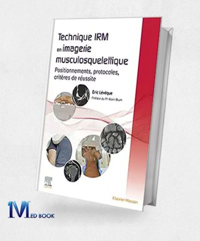 Technique IRM en imagerie musculosquelettique Positionnements, protocoles, critères de réussite (Original PDF from Publisher)