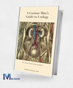 A Curious Mans Guide To Urology: Sex, Stones, Prostate Woes, And More! (Azw3+EPub+Converted PDF)